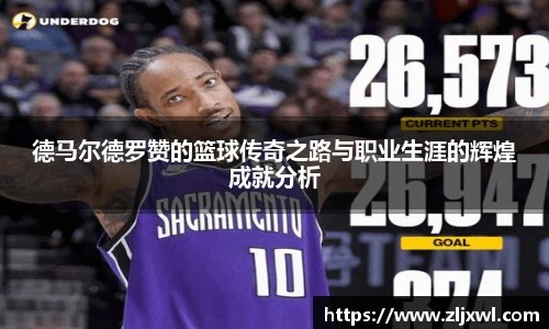 BB贝博艾弗森官网德马尔德罗赞的篮球传奇之路与职业生涯的辉煌成就分析